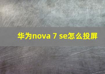 华为nova 7 se怎么投屏